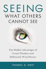 9781633883017-1633883019-Seeing What Others Cannot See: The Hidden Advantages of Visual Thinkers and Differently Wired Brains