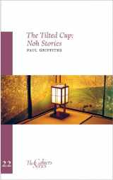 9781909631021-1909631027-The Tilted Cup: Noh Stories (Volume 22) (Cahiers)