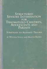 9780773473478-0773473475-Structured Sensory Intervention for Traumatized Children, Adolescents and Parents: Strategies to Alleviate Trauma