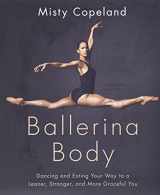 9781455596300-1455596302-Ballerina Body: Dancing and Eating Your Way to a Leaner, Stronger, and More Graceful You