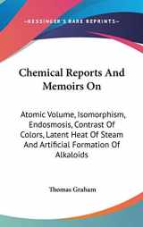 9780548272763-054827276X-Chemical Reports And Memoirs On: Atomic Volume, Isomorphism, Endosmosis, Contrast Of Colors, Latent Heat Of Steam And Artificial Formation Of Alkaloids