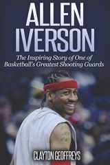 9781500112370-1500112372-Allen Iverson: The Inspiring Story of One of Basketball's Greatest Shooting Guards (Basketball Biography Books)
