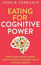 9781647801366-1647801362-Eating for Cognitive Power: Super Foods, Recipes, Snacks, and Tips to Boost Your Brain Health, Focus and Memory