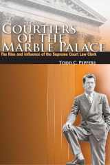 9780804753821-0804753822-Courtiers of the Marble Palace: The Rise and Influence of the Supreme Court Law Clerk