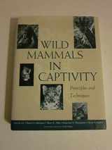9780226440026-0226440028-Wild Mammals in Captivity: Principles and Techniques