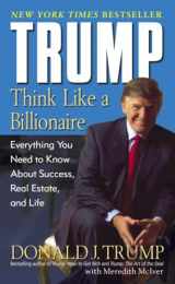 9780345481405-0345481402-Trump: Think Like a Billionaire: Everything You Need to Know About Success, Real Estate, and Life