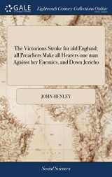 9781385805114-1385805110-The Victorious Stroke for old England; all Preachers Make all Hearers one man Against her Enemies, and Down Jericho: Explain'd and Enforc'd in Several ... by a Case, Interesting Every man in Britain