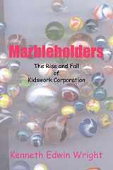 9781420876772-1420876775-Marbleholders: The Rise and Fall of Kidswork Corporation
