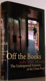 9780674023550-0674023552-Off the Books: The Underground Economy of the Urban Poor
