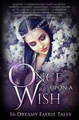 9781680130980-1680130986-Once Upon A Wish: 16 Dreamy Faerie Tales (Once Upon Series)
