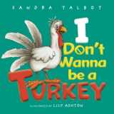 9780999814192-0999814192-I Don't Wanna Be a Turkey: A Picture Book About Loving Yourself Just As You Are