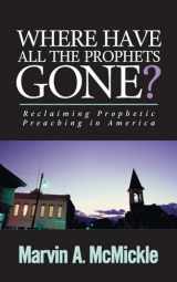 9780829818376-0829818375-Where Have All the Prophets Gone: Reclaiming Prophetic Preaching in America