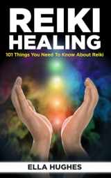 9781076172372-1076172377-Reiki Healing for Beginners: 101 Things You Need to Know About Reiki to Help You Discover the Power of Healing and the Peace That Exists in the Palm of Your Hands