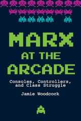 9781608468669-1608468666-Marx at the Arcade: Consoles, Controllers, and Class Struggle