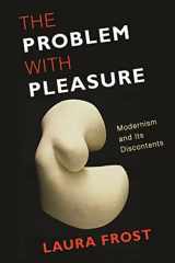 9780231152723-0231152728-The Problem with Pleasure: Modernism and Its Discontents