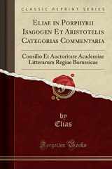 9780243513949-0243513941-Eliae in Porphyrii Isagogen Et Aristotelis Categorias Commentaria: Consilio Et Auctoritate Academiae Litterarum Regiae Borussicae (Classic Reprint) (Latin Edition)