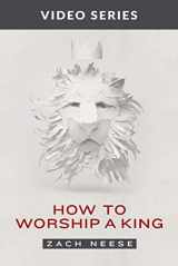 9781951227449-1951227441-How to Worship a King: Video Series