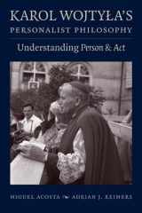 9780813228570-0813228573-Karol Wojtyła's Personalist Philosophy: Understanding Person and Act