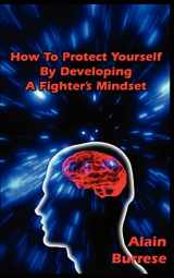 9781937872090-1937872092-How To Protect Yourself By Developing A Fighter's Mindset