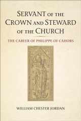 9781487524616-1487524617-Servant of the Crown and Steward of the Church: The Career of Philippe of Cahors (Medieval Academy Books)