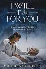 9781729697221-1729697224-I Will Fight For You: A Charity Anthology for the Fight Against Cancer