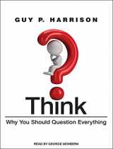 9781494501037-1494501031-Think: Why You Should Question Everything