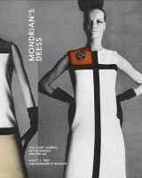 9780262048354-0262048353-Mondrian’s Dress: Yves Saint Laurent, Piet Mondrian, and Pop Art