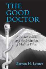 9780807033401-0807033405-The Good Doctor: A Father, a Son, and the Evolution of Medical Ethics