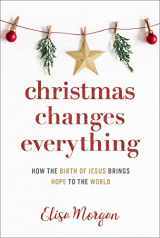 9781640701892-1640701893-Christmas Changes Everything: How the Birth of Jesus Brings Hope to the World (A Biblical Character Study of Everyone Involved in the Nativity with Practical Application for Today)
