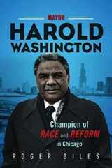 9780252041853-0252041852-Mayor Harold Washington: Champion of Race and Reform in Chicago