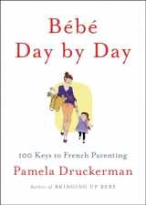 9781594205538-1594205531-Bébé Day by Day: 100 Keys to French Parenting