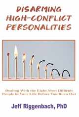 9781088027646-1088027644-Disarming High-Conflict Personalities: Dealing with the Eight Most Difficult People in Your Life Before They Burn You Out