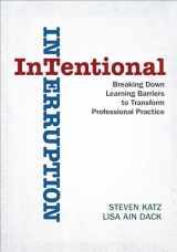 9781412998796-1412998794-Intentional Interruption: Breaking Down Learning Barriers to Transform Professional Practice