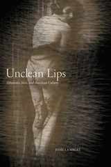 9781479876433-1479876437-Unclean Lips: Obscenity, Jews, and American Culture (Goldstein-Goren Series in American Jewish History, 10)