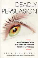 9780965121514-0965121518-Deadly Persuasion: Why Women and Girls Must Fight the Addictive Power of Advertising