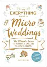 9781507216200-1507216203-The Everything Guide to Micro Weddings: The Ultimate Source for Planning a Small and Meaningful Wedding (Everything® Series)