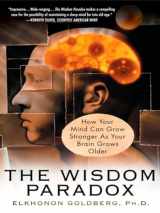 9781592401871-1592401872-The Wisdom Paradox: How Your Mind Can Grow Stronger As Your Brain Grows Older