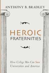 9781666715538-1666715530-Heroic Fraternities: How College Men Can Save Universities and America