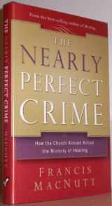 9780800793906-0800793900-The Nearly Perfect Crime: How the Church Almost Killed the Ministry of Healing