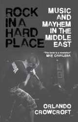 9781786990167-1786990164-Rock in a Hard Place: Music and Mayhem in the Middle East