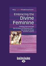 9781459688339-1459688333-Embracing the Divine Feminine: Finding God through the Ecstasy of Physical Love - The Song of Songs Annotated & Explained