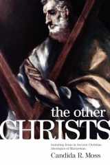 9780199914388-0199914389-The Other Christs: Imitating Jesus in Ancient Christian Ideologies of Martyrdom