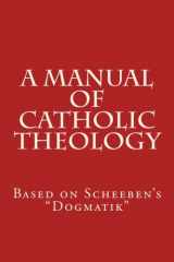 9781545547748-1545547742-A Manual of Catholic Theology: Based on Scheeben's "Dogmatik"