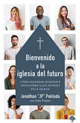 9781941538708-1941538703-Bienvenido a la Iglesia del Futuro: Cómo Alcanzar, Enseñar E Involucrar a Los Jóvenes En La Iglesia. (Spanish Edition)