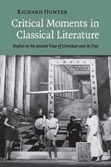 9781108460477-110846047X-Critical Moments in Classical Literature: Studies in the Ancient View of Literature and its Uses