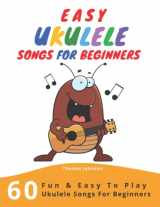 9781678895709-1678895709-Easy Ukulele Songs For Beginners: 60 Fun & Easy To Play Ukulele Songs For Beginners (Sheet Music + Tabs + Chords + Lyrics)