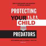 9781982641887-1982641886-Protecting Your Child from Predators: How to Recognize and Respond to Sexual Danger