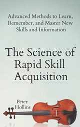 9781797031859-1797031856-The Science of Rapid Skill Acquisition: Advanced Methods to Learn, Remember, and Master New Skills and Information (Learning how to Learn)