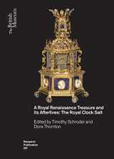 9780861592272-0861592271-A Royal Renaissance Treasure and Its Afterlives: The Royal Clock Salt (British Museum Research Publications) (British Museum Research Publications, 227)