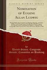 9781331586869-1331586860-Nomination of Eugene Allan Ludwig: Hearing Before the Committee on Banking, Housing, and Urban Affairs, United States Senate One Hundred Third Congress First Session on the Nomination of Eugene A. Ludwig, to Be Comptroller of the Currency for a Term of 5